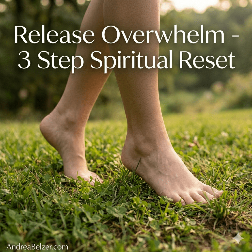 A close-up photograph of a person's bare feet walking through a lush green grassy field at golden hour. Large white text overlaid on the image reads 'Release Overwhelm - 3 Step Spiritual Reset' and the smaller text 'AndreaBelzer.com' is in the bottom left corner, illustrating spiritual grounding and earthing exercises